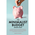 The Minimalist Budget Made Easy: The Only Guide You'll Ever Need To Become Financially Aware Using Practical Minimalism Budgeting Methods To Dramatica - Paperback