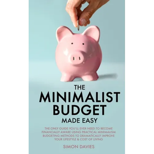 The Minimalist Budget Made Easy: The Only Guide You'll Ever Need To Become Financially Aware Using Practical Minimalism Budgeting Methods To Dramatica - Paperback