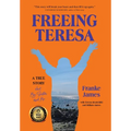 Freeing Teresa: A True Story about My Sister and Me - Hardcover