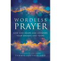 Wordless Prayer: How God Hears and Answers Your Groans and Tears - Paperback