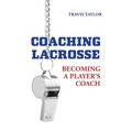 Coaching Lacrosse: Becoming a Player's Coach - Paperback