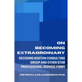On Becoming Extraordinary: Decoding Boston Consulting Group and other Star Professional Service Firms - Paperback