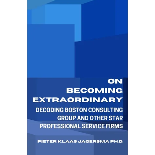 On Becoming Extraordinary: Decoding Boston Consulting Group and other Star Professional Service Firms - Paperback