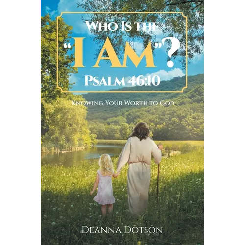 Who Is the "I Am"? Psalm 46: 10: Knowing Your Worth to God - Paperback