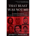 That Beast Was Not Me: One Forensic Psychologist, Five Decades of Conversations with Killers - Paperback