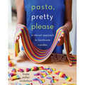 Pasta, Pretty Please: A Vibrant Approach to Handmade Noodles - Hardcover