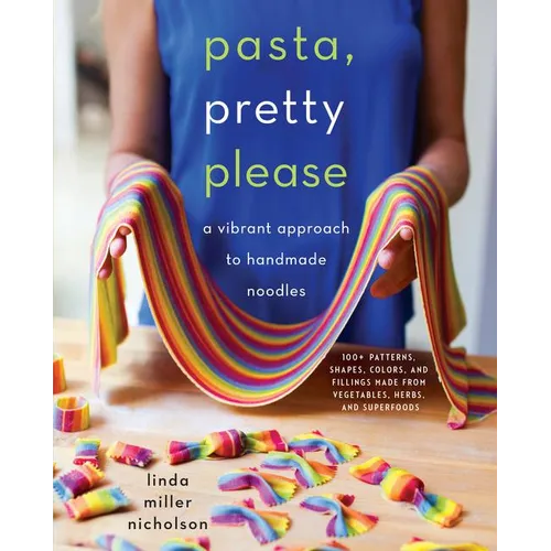 Pasta, Pretty Please: A Vibrant Approach to Handmade Noodles - Hardcover