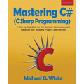 Mastering C# (C Sharp Programming): A Step by Step Guide for the Beginner, Intermediate and Advanced User, Including Projects and Exercises - Paperback