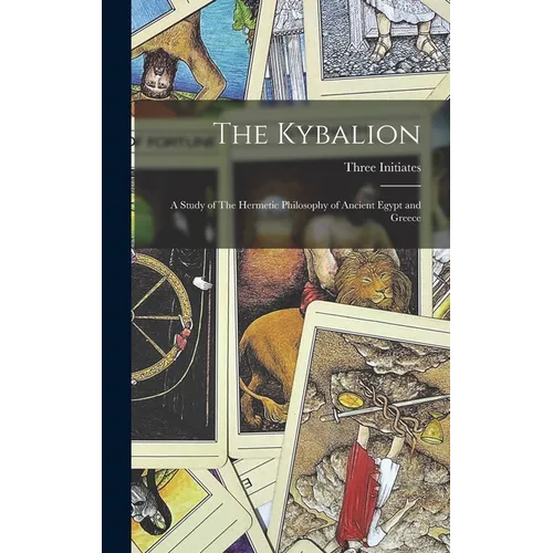 The Kybalion: A Study of The Hermetic Philosophy of Ancient Egypt and Greece - Hardcover