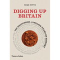 Digging Up Britain: Ten Discoveries, a Million Years of History - Hardcover