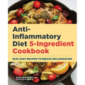 Anti-Inflammatory Diet 5-Ingredient Cookbook: Fast, Easy Recipes to Reduce Inflammation - Paperback