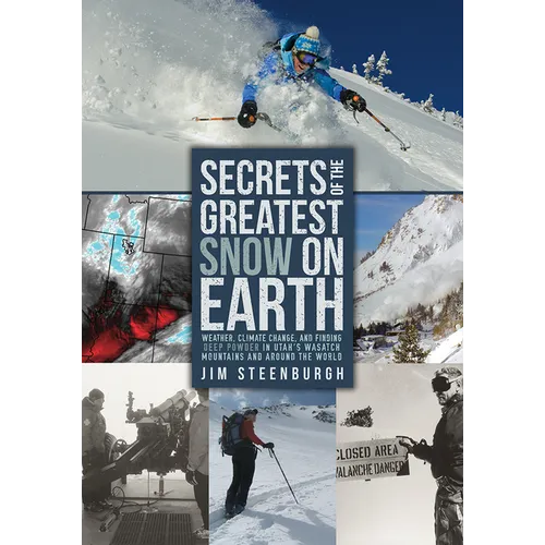 Secrets of the Greatest Snow on Earth: Weather, Climate Change, and Finding Deep Powder in Utah's Wasatch Mountains and Around the World - Paperback