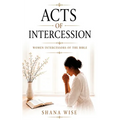 Acts of Intercession: Women Intercessors of the Bible - Paperback