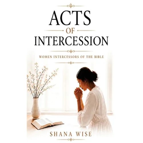 Acts of Intercession: Women Intercessors of the Bible - Paperback
