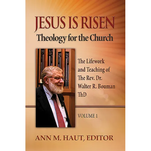 Jesus Is Risen! Volume 1: The Lifework and Teaching of the Rev. Dr. Walter R. Bouman, ThD - Paperback