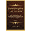 History Of Shipbuilding On North River, Plymouth County, Massachusetts: With Genealogies Of The Shipbuilders, And Accounts Of The Industries Upon Its - Hardcover