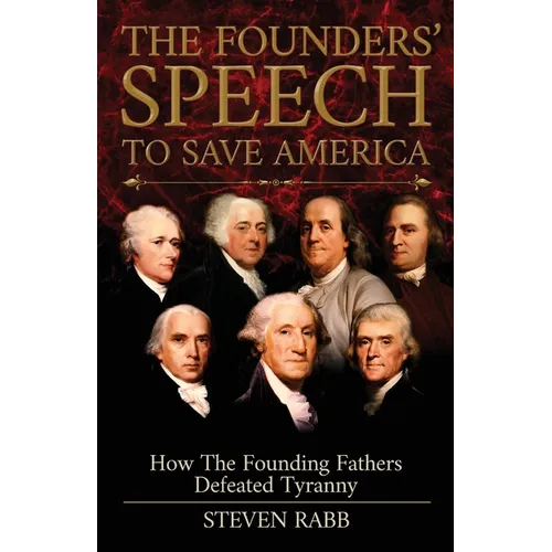 The Founders' Speech To Save America: How The Founding Fathers Defeated Tyranny - Paperback