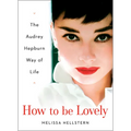 How to Be Lovely: The Audrey Hepburn Way of Life - Hardcover