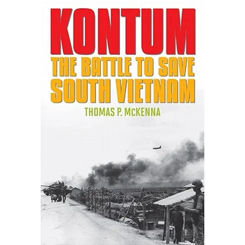 Kontum: The Battle to Save South Vietnam - Hardcover