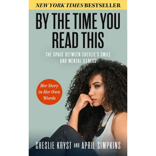 By the Time You Read This: The Space Between Cheslie's Smile and Mental Illness--Her Story in Her Own Words - Hardcover