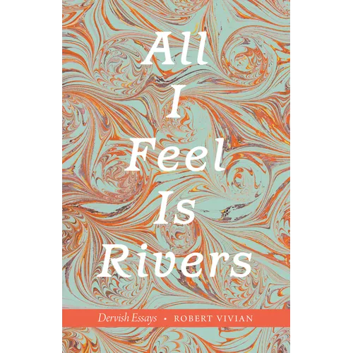 All I Feel Is Rivers: Dervish Essays - Paperback