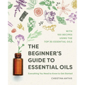 The Beginner's Guide to Essential Oils: Everything You Need to Know to Get Started - Paperback
