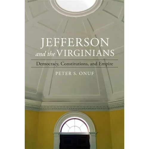 Jefferson and the Virginians: Democracy, Constitutions, and Empire - Hardcover
