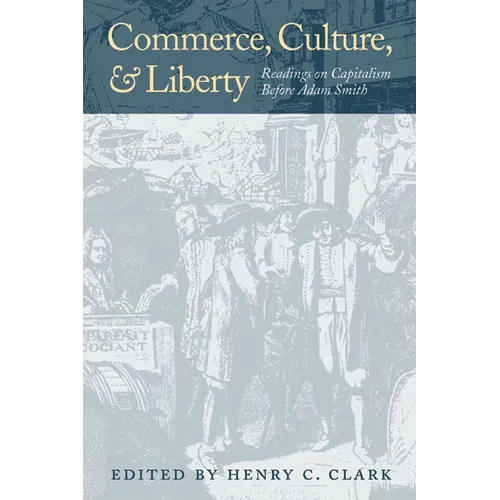 Commerce, Culture, and Liberty: Readings on Capitalism Before Adam Smith - Hardcover