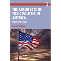 The Architects of Toxic Politics in America: Venom and Vitriol - Paperback