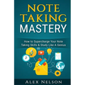 Note Taking Mastery: How to Supercharge Your Note Taking Skills & Study Like A Genius - Paperback