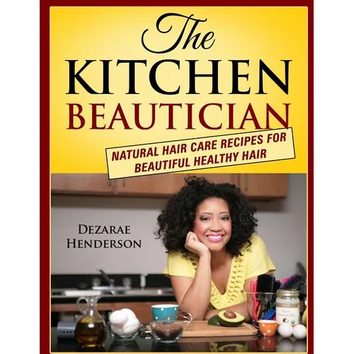 The Kitchen Beautician: Natural Hair Care Recipes for Beautiful Healthy Hair - Paperback