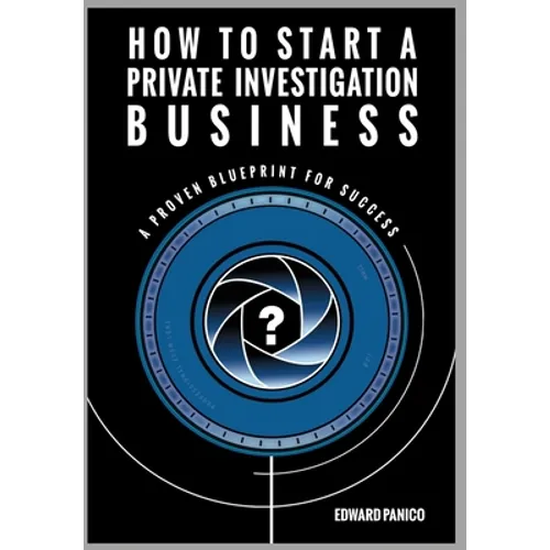 How to Start a Private Investigation Business: A Proven Blueprint for Success - Hardcover