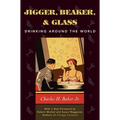 Jigger, Beaker, and Glass: Drinking Around the World - Hardcover