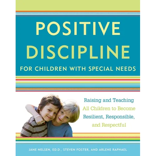 Positive Discipline for Children with Special Needs: Raising and Teaching All Children to Become Resilient, Responsible, and Respectful - Paperback