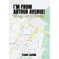 I'm From Arthur Avenue!: My Bronx Boyhood and Beyond - Hardcover