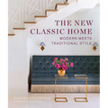 The New Classic Home: Modern Meets Traditional Style - Hardcover