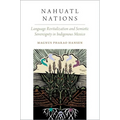 Nahuatl Nations: Language Revitalization and Semiotic Sovereignty in Indigenous Mexico - Paperback