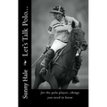 Let's Talk Polo...: For the Polo Player...things you need to know. Written by the most famous and well respected female polo player in the - Paperback