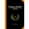 The Engineer's, Millwright's and Machinist's Practical Assistant - Paperback