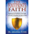The Footprints of Faith: Exploring the Foundation of Our Faith in the Life of Abraham the Father of Faith - Paperback