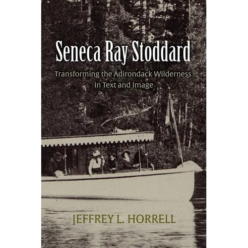 Seneca Ray Stoddard: Transforming the Adirondack Wilderness in Text and Image - Paperback