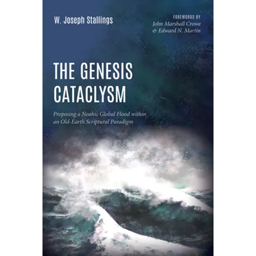 The Genesis Cataclysm: Proposing a Noahic Global Flood Within an Old-Earth Scriptural Paradigm - Paperback
