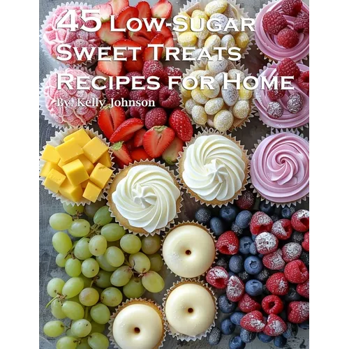45 Low-Sugar Sweet Treats Recipes for Home - Paperback