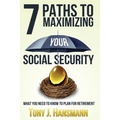7 Paths to Maximizing Social Security: What You Need to Know to Plan for Retirement - Paperback