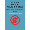 The Public Domain Publishing Bible: How to Create Royalty Income for Life - Paperback