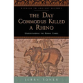 The Day Commodus Killed a Rhino: Understanding the Roman Games - Paperback