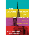 The Deconstruction of Christianity: What It Is, Why It's Destructive, and How to Respond - Paperback