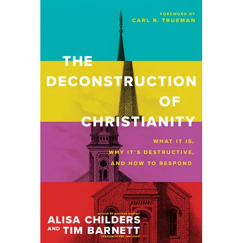 The Deconstruction of Christianity: What It Is, Why It's Destructive, and How to Respond - Paperback