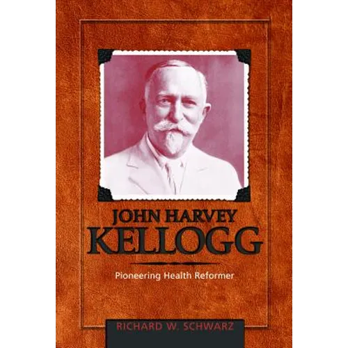 John Harvey Kellogg, M.D.: Pioneering Health Reformer - Hardcover