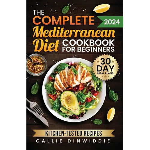 The Complete Mediterranean Diet Cookbook for Beginners: Easy, Mouthwatering Recipes for Every Day Wellness & Longevity - Paperback